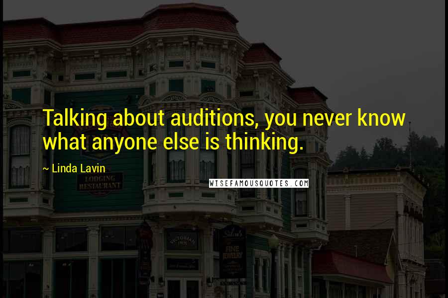 Linda Lavin Quotes: Talking about auditions, you never know what anyone else is thinking.