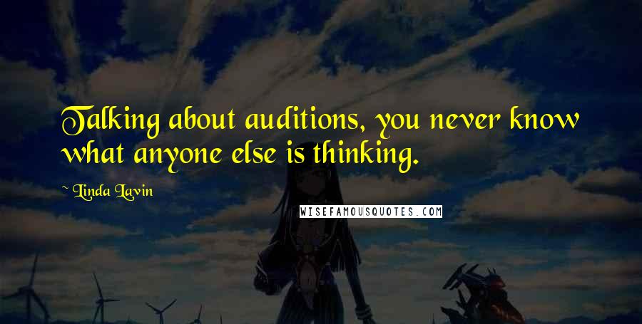 Linda Lavin Quotes: Talking about auditions, you never know what anyone else is thinking.