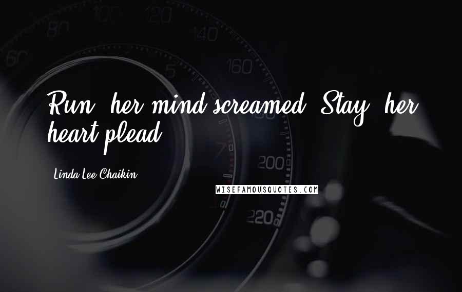 Linda Lee Chaikin Quotes: Run! her mind screamed. Stay! her heart plead.