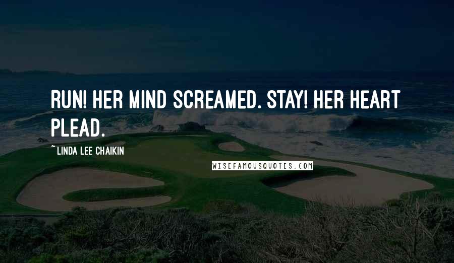 Linda Lee Chaikin Quotes: Run! her mind screamed. Stay! her heart plead.