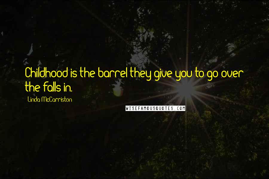 Linda McCarriston Quotes: Childhood is the barrel they give you/to go over the falls in.