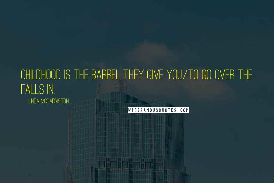 Linda McCarriston Quotes: Childhood is the barrel they give you/to go over the falls in.