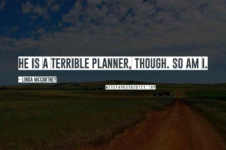 Linda McCartney Quotes: He is a terrible planner, though. So am I.