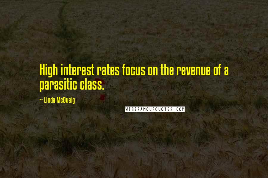 Linda McQuaig Quotes: High interest rates focus on the revenue of a parasitic class.