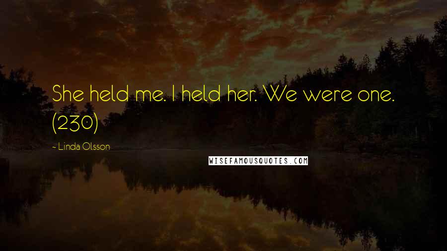 Linda Olsson Quotes: She held me. I held her. We were one. (230)