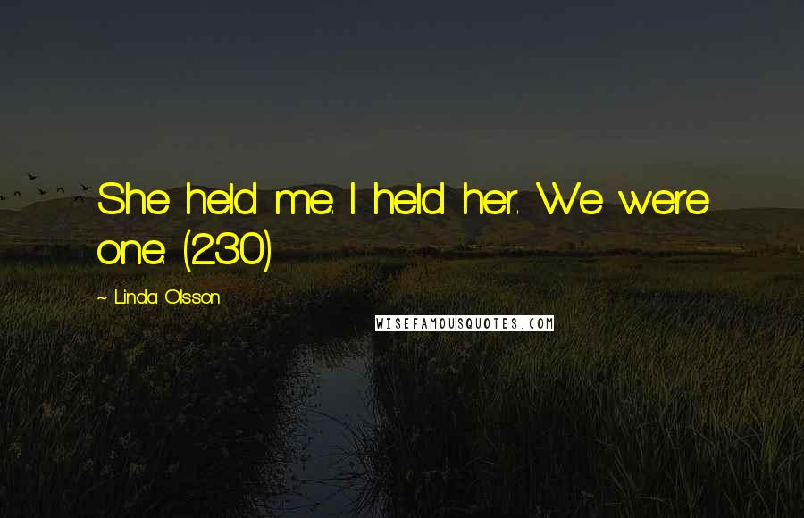 Linda Olsson Quotes: She held me. I held her. We were one. (230)