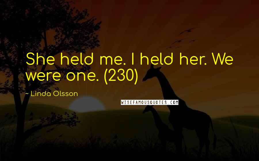 Linda Olsson Quotes: She held me. I held her. We were one. (230)