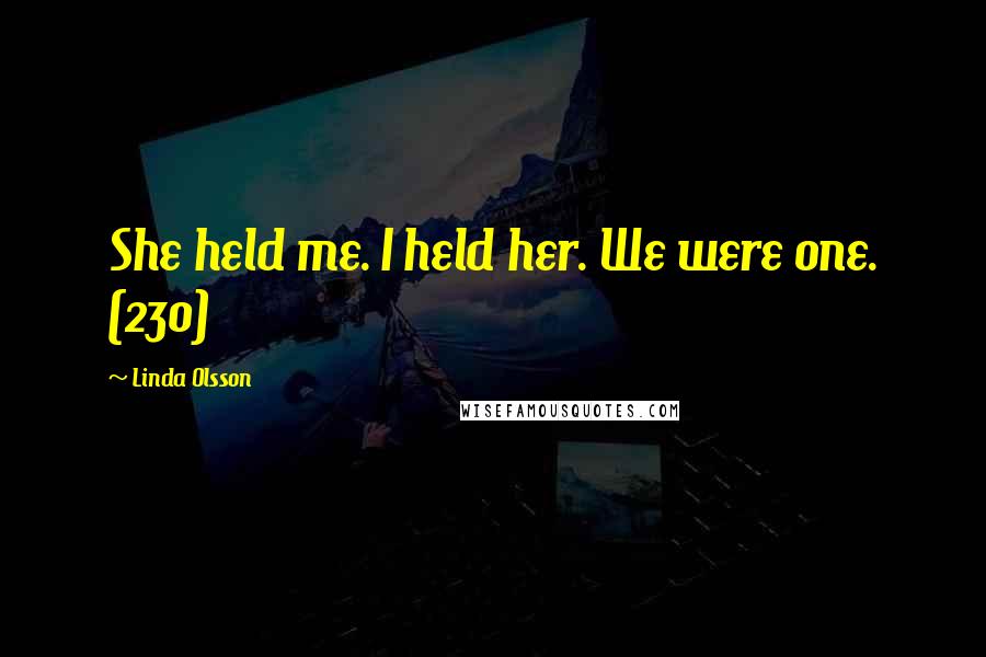 Linda Olsson Quotes: She held me. I held her. We were one. (230)