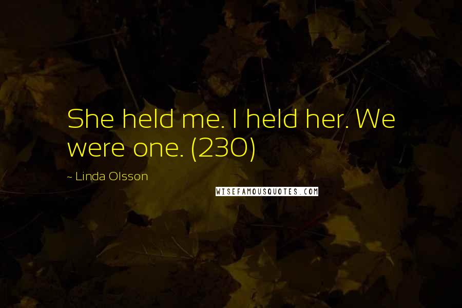 Linda Olsson Quotes: She held me. I held her. We were one. (230)