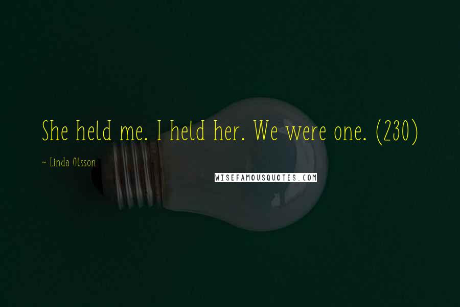 Linda Olsson Quotes: She held me. I held her. We were one. (230)