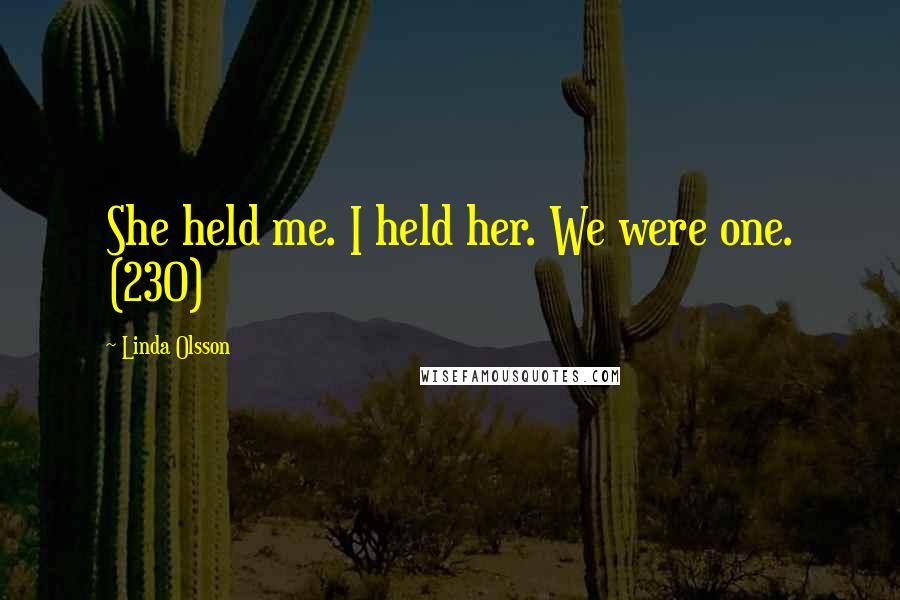 Linda Olsson Quotes: She held me. I held her. We were one. (230)