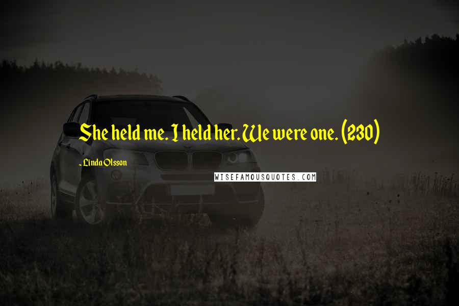 Linda Olsson Quotes: She held me. I held her. We were one. (230)