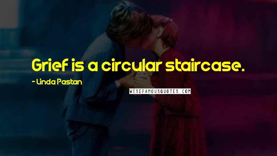 Linda Pastan Quotes: Grief is a circular staircase.