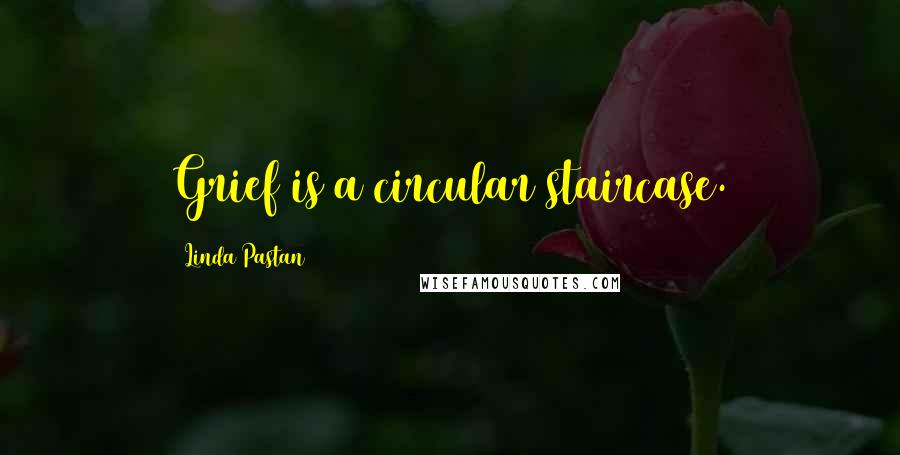 Linda Pastan Quotes: Grief is a circular staircase.