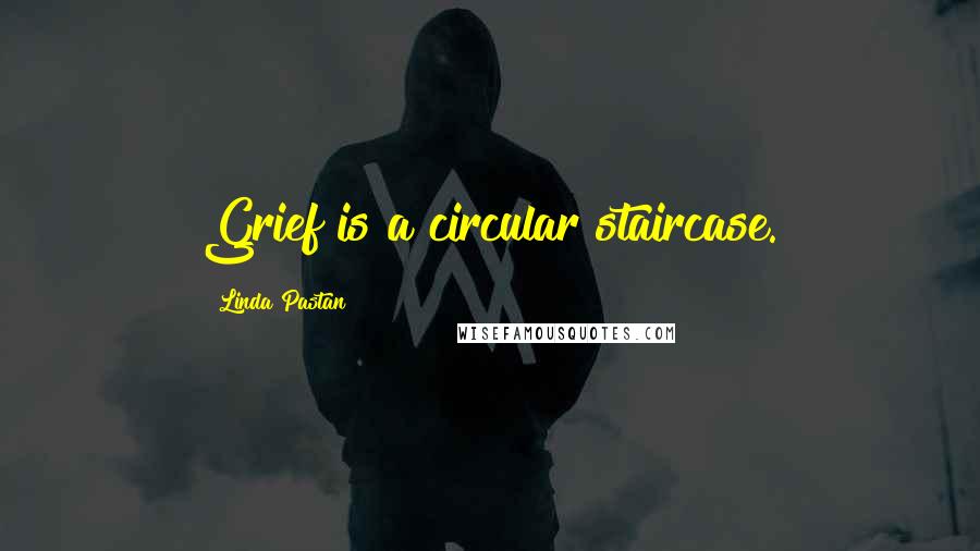 Linda Pastan Quotes: Grief is a circular staircase.
