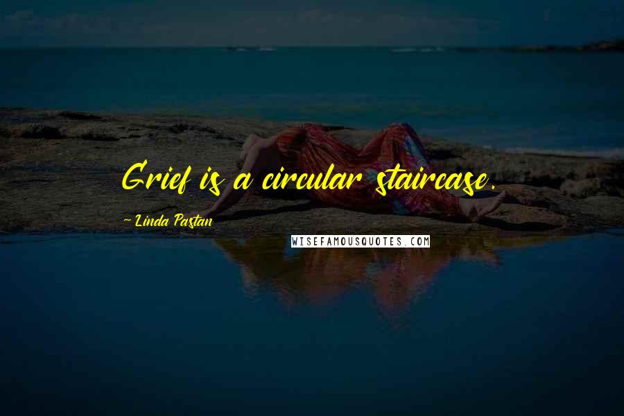 Linda Pastan Quotes: Grief is a circular staircase.