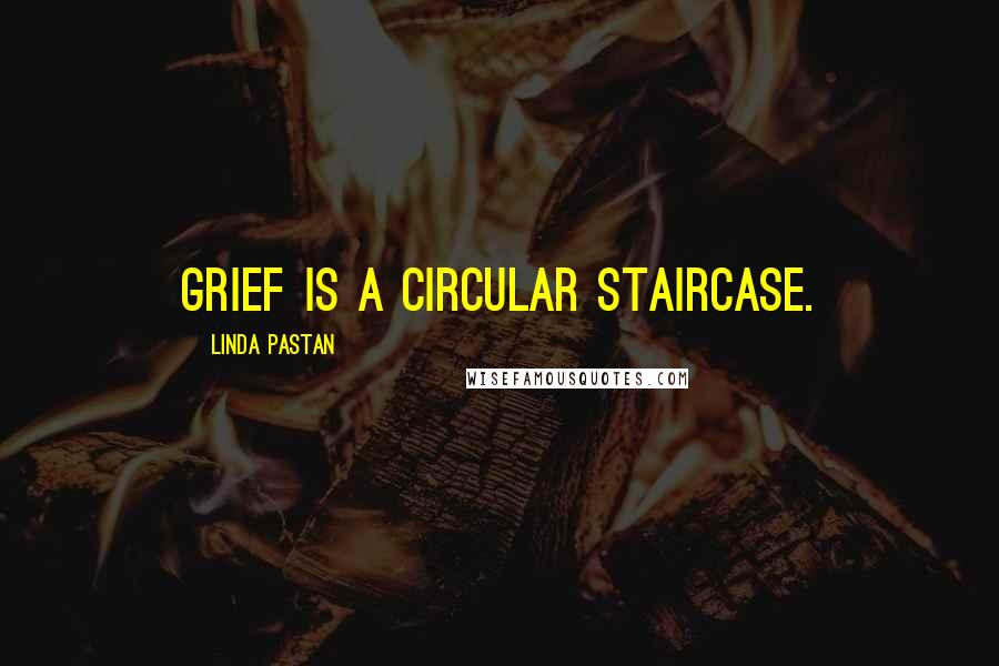 Linda Pastan Quotes: Grief is a circular staircase.