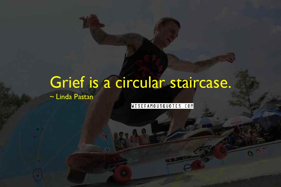 Linda Pastan Quotes: Grief is a circular staircase.