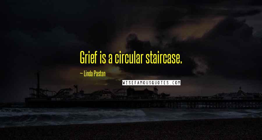 Linda Pastan Quotes: Grief is a circular staircase.