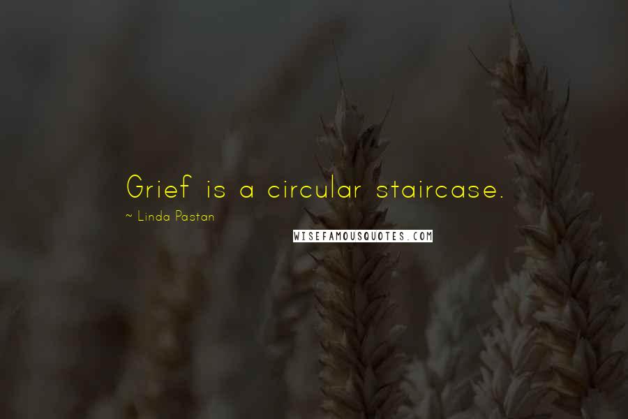 Linda Pastan Quotes: Grief is a circular staircase.