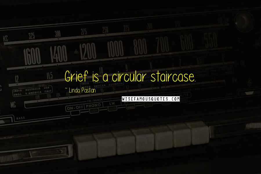 Linda Pastan Quotes: Grief is a circular staircase.