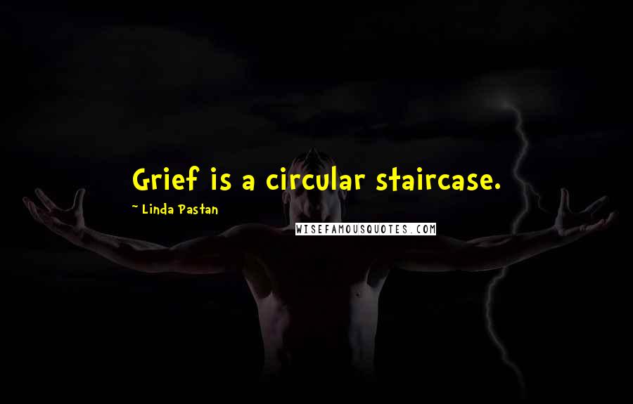 Linda Pastan Quotes: Grief is a circular staircase.