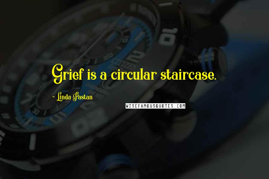 Linda Pastan Quotes: Grief is a circular staircase.
