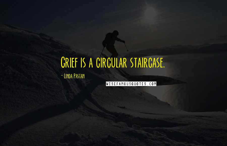 Linda Pastan Quotes: Grief is a circular staircase.