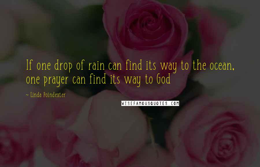 Linda Poindexter Quotes: If one drop of rain can find its way to the ocean, one prayer can find its way to God