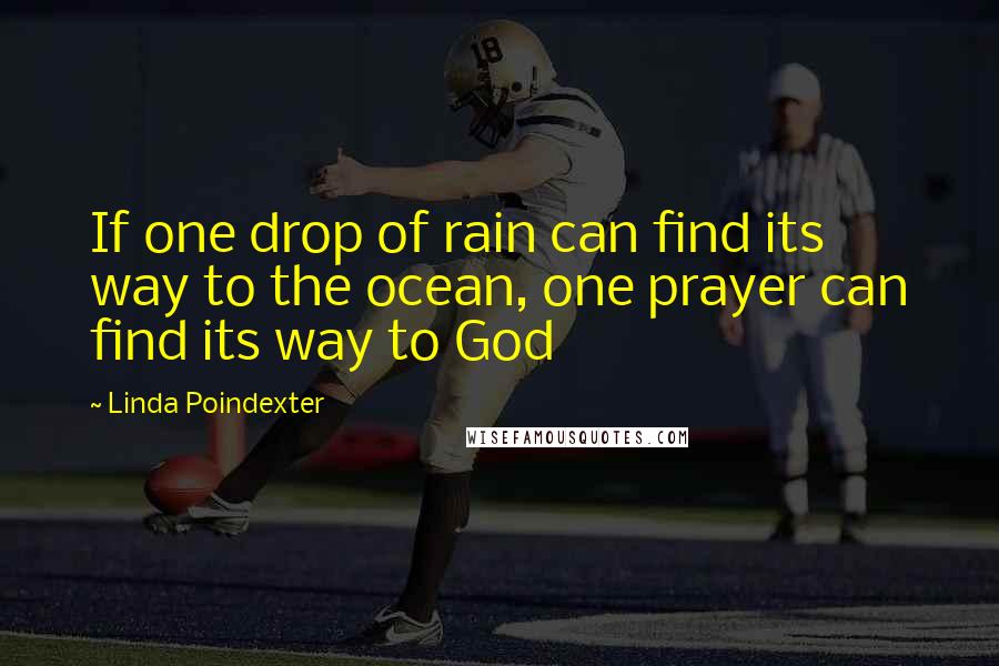 Linda Poindexter Quotes: If one drop of rain can find its way to the ocean, one prayer can find its way to God