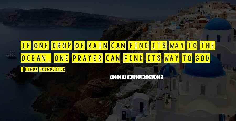 Linda Poindexter Quotes: If one drop of rain can find its way to the ocean, one prayer can find its way to God
