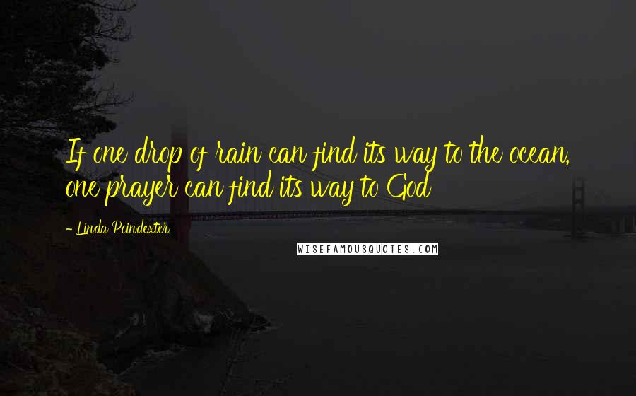 Linda Poindexter Quotes: If one drop of rain can find its way to the ocean, one prayer can find its way to God