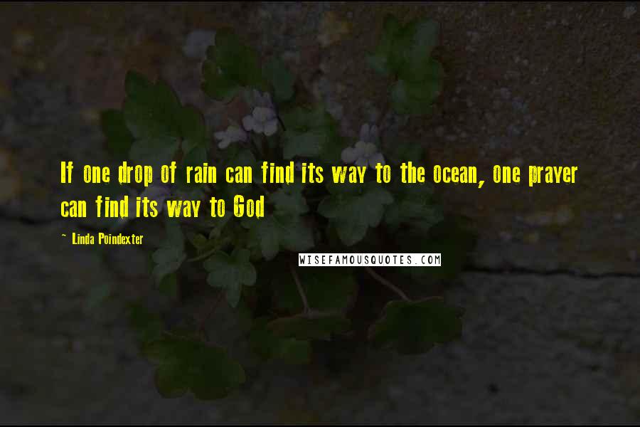 Linda Poindexter Quotes: If one drop of rain can find its way to the ocean, one prayer can find its way to God