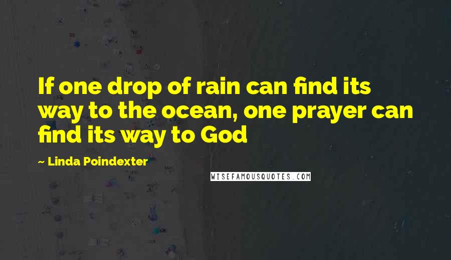 Linda Poindexter Quotes: If one drop of rain can find its way to the ocean, one prayer can find its way to God