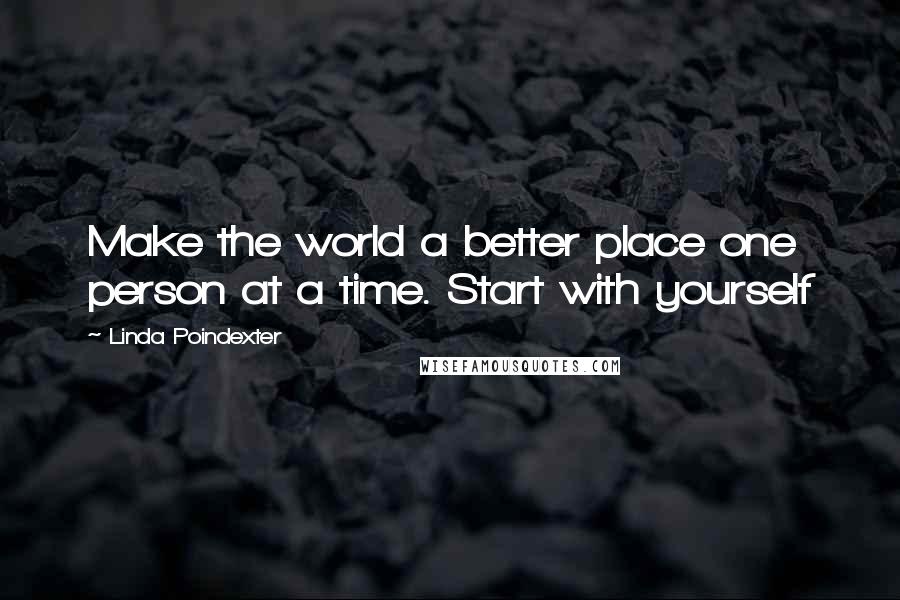 Linda Poindexter Quotes: Make the world a better place one person at a time. Start with yourself