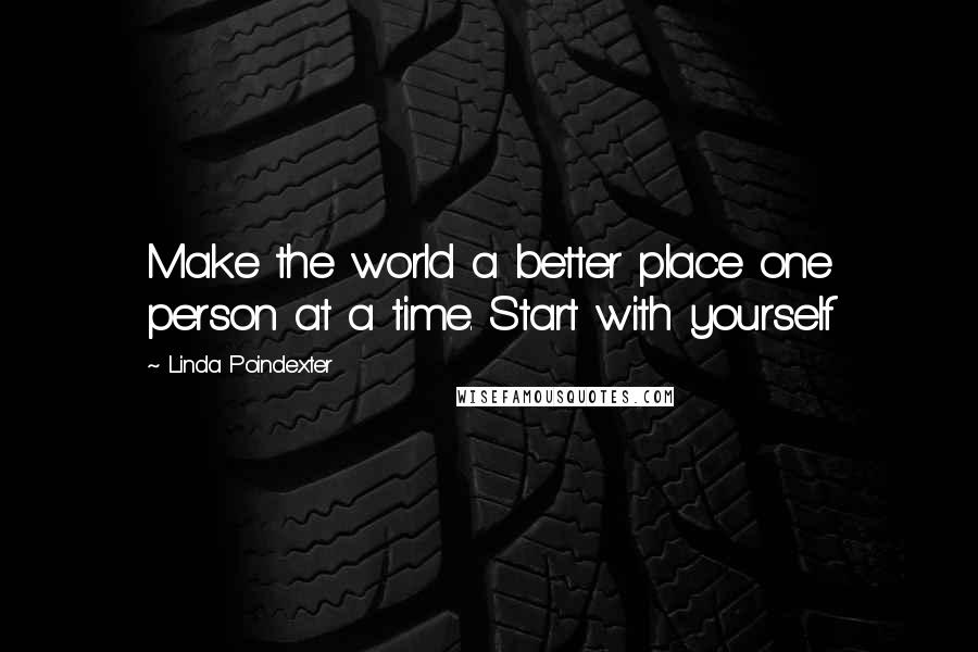 Linda Poindexter Quotes: Make the world a better place one person at a time. Start with yourself