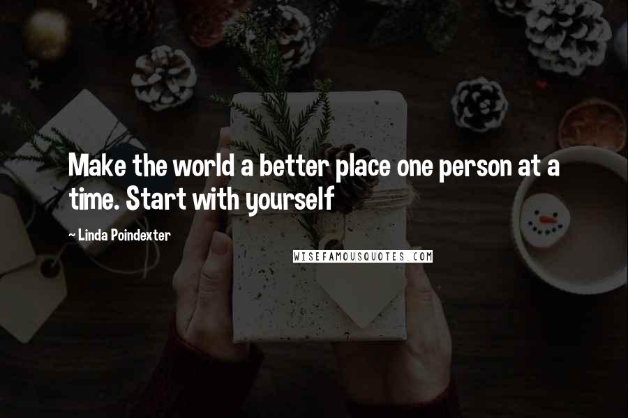Linda Poindexter Quotes: Make the world a better place one person at a time. Start with yourself