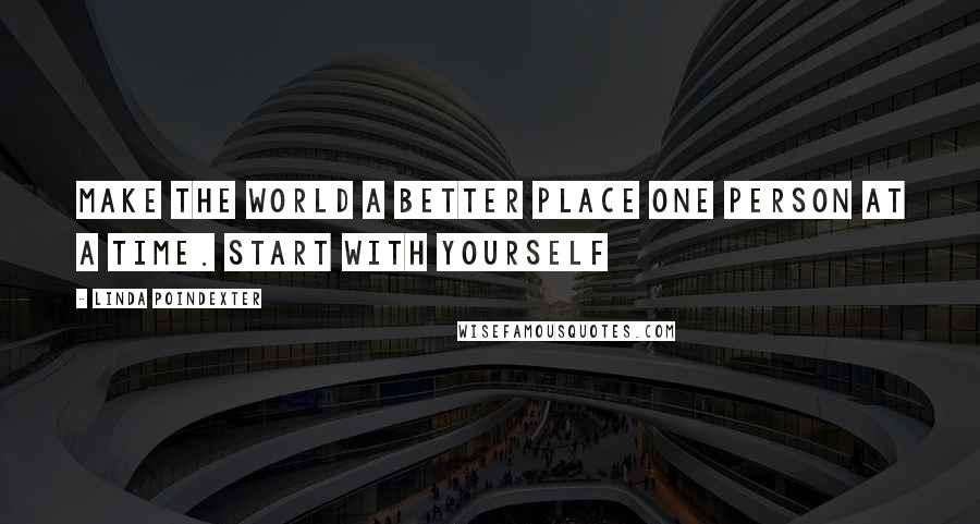 Linda Poindexter Quotes: Make the world a better place one person at a time. Start with yourself