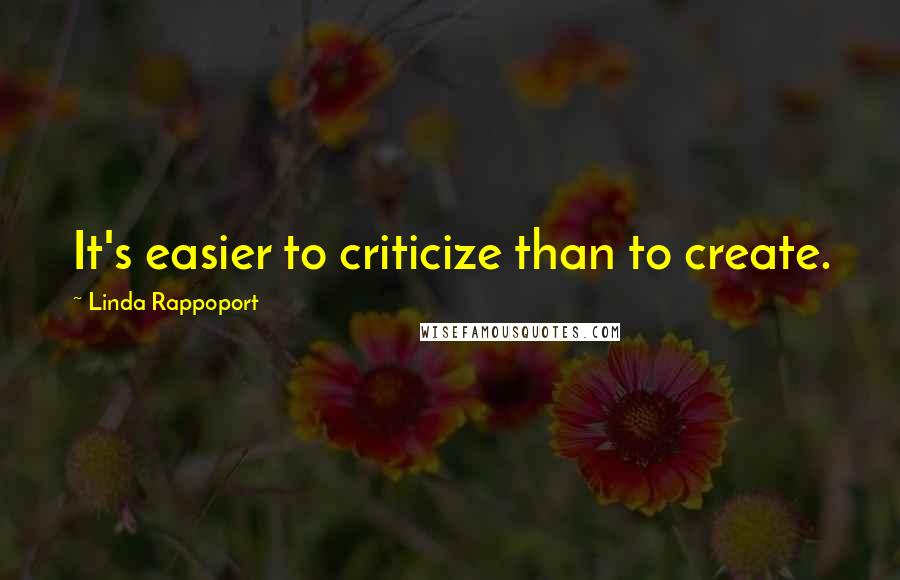 Linda Rappoport Quotes: It's easier to criticize than to create.