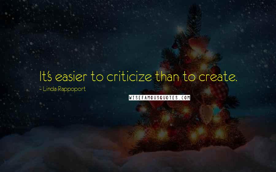 Linda Rappoport Quotes: It's easier to criticize than to create.