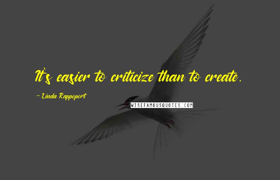 Linda Rappoport Quotes: It's easier to criticize than to create.