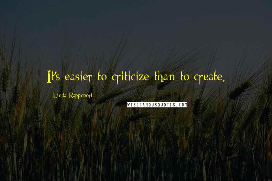 Linda Rappoport Quotes: It's easier to criticize than to create.