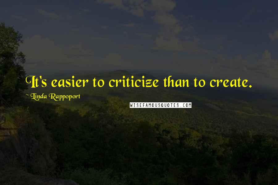 Linda Rappoport Quotes: It's easier to criticize than to create.