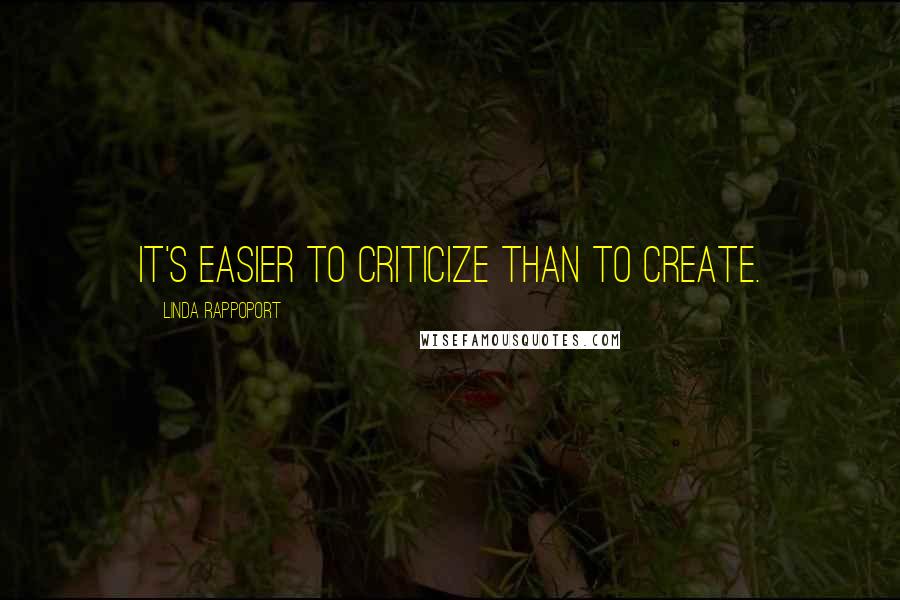 Linda Rappoport Quotes: It's easier to criticize than to create.