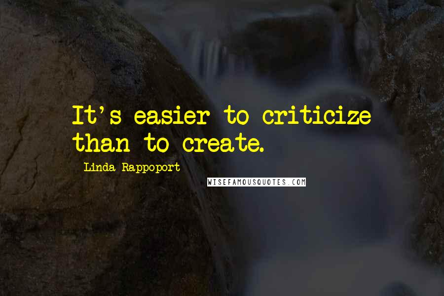 Linda Rappoport Quotes: It's easier to criticize than to create.