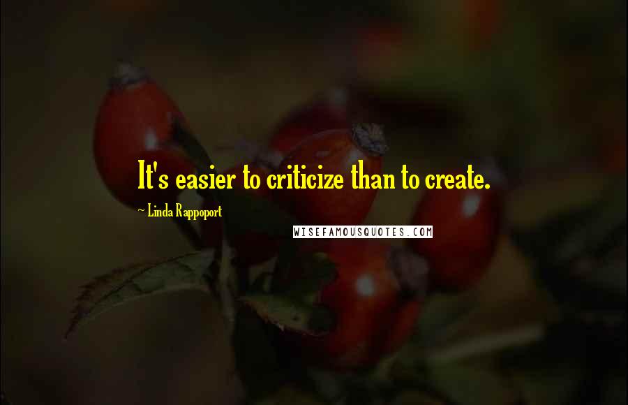 Linda Rappoport Quotes: It's easier to criticize than to create.