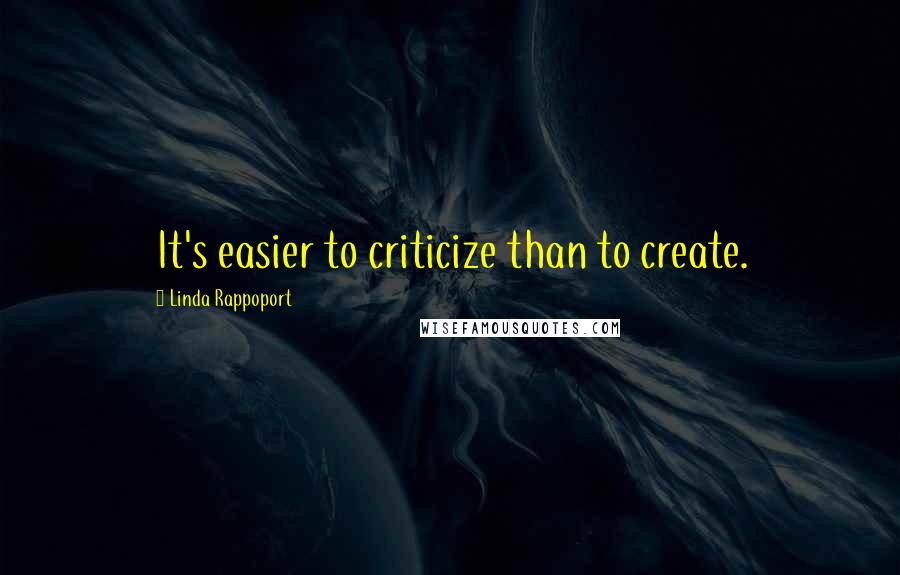 Linda Rappoport Quotes: It's easier to criticize than to create.