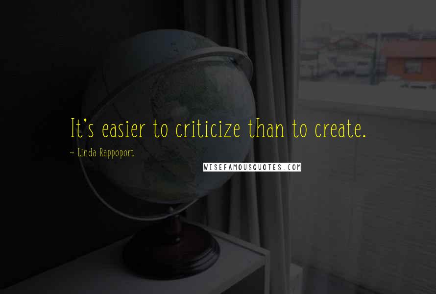 Linda Rappoport Quotes: It's easier to criticize than to create.