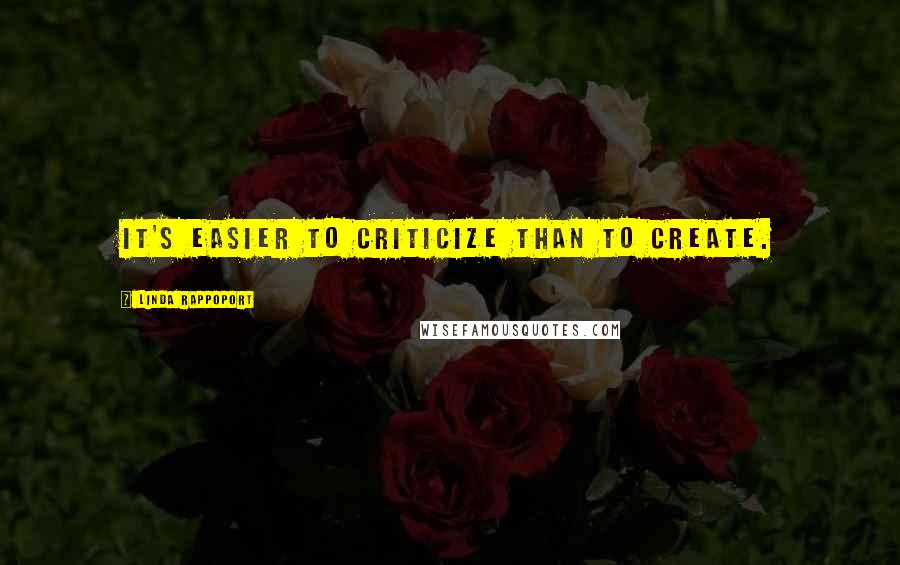 Linda Rappoport Quotes: It's easier to criticize than to create.