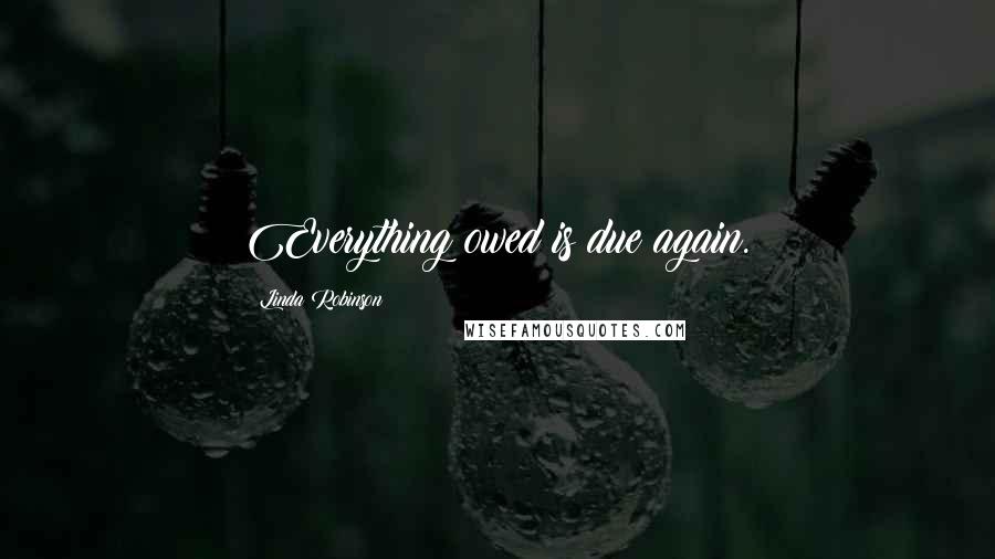 Linda Robinson Quotes: Everything owed is due again.
